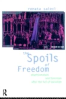 The Spoils of Freedom : Psychoanalysis, Feminism and Ideology after the Fall of Socialism