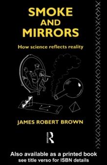 Smoke and Mirrors : How Science Reflects Reality