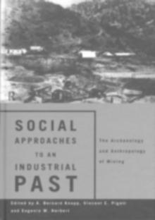 Social Approaches to an Industrial Past : The Archaeology and Anthropology of Mining