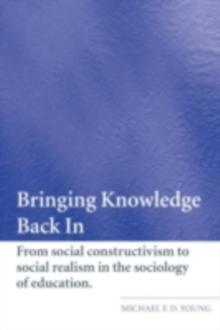 Bringing Knowledge Back In : From Social Constructivism to Social Realism in the Sociology of Education