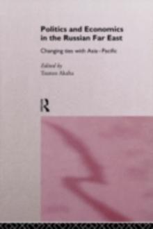 Politics and Economics in the Russian Far East : Changing Ties with Asia-Pacific