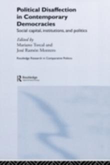 Political Disaffection in Contemporary Democracies : Social Capital, Institutions and Politics