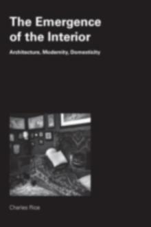 The Emergence of the Interior : Architecture, Modernity, Domesticity