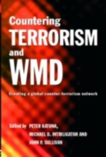 Countering Terrorism and WMD : Creating a Global Counter-Terrorism Network