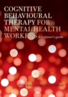 Cognitive Behavioural Therapy for Mental Health Workers : A Beginner's Guide