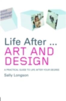 Life After...Art and Design : A practical guide to life after your degree