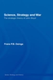 Science, Strategy and War : The Strategic Theory of John Boyd