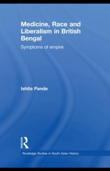 Medicine, Race and Liberalism in British Bengal : Symptoms of Empire