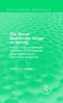 The Social Democratic Image of Society (Routledge Revivals) : A Study of the Achievements and Origins of Scandinavian Social Democracy in Comparative Perspective