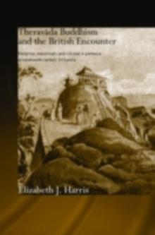 Theravada Buddhism and the British Encounter : Religious, Missionary and Colonial Experience in Nineteenth Century Sri Lanka