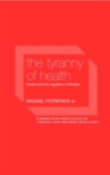 The Tyranny of Health : Doctors and the Regulation of Lifestyle