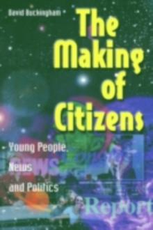 The Making of Citizens : Young People, News and Politics