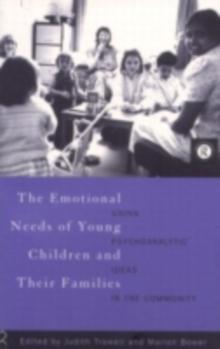 The Emotional Needs of Young Children and Their Families : Using Psychoanalytic Ideas in the Community