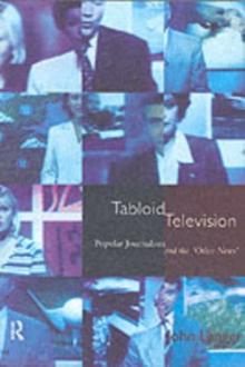 Tabloid Television : Popular Journalism and the 'Other News'