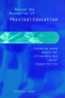 Beyond the Boundaries of Physical Education : Educating Young People for Citizenship and Social Responsibility