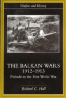 The Balkan Wars 1912-1913 : Prelude to the First World War