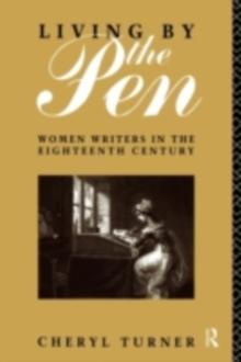 Living by the Pen : Women Writers in the Eighteenth Century