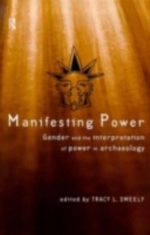 Manifesting Power : Gender and the Interpretation of Power in Archaeology