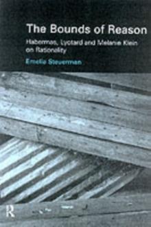 The Bounds of Reason : Habermas, Lyotard and Melanie Klein on Rationality