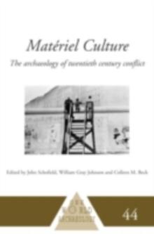 Materiel Culture : The Archaeology of Twentieth-Century Conflict