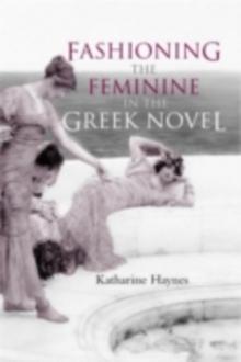 Fashioning the Feminine in the Greek Novel