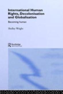 International Human Rights, Decolonisation and Globalisation : Becoming Human