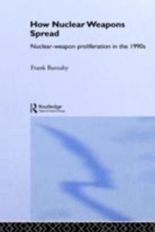 How Nuclear Weapons Spread : Nuclear-Weapon Proliferation in the 1990s