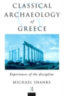 The Classical Archaeology of Greece : Experiences of the Discipline