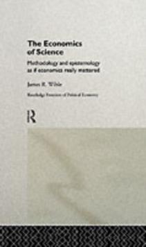 The Economics of Science : Methodology and Epistemology as if Economics Really Mattered