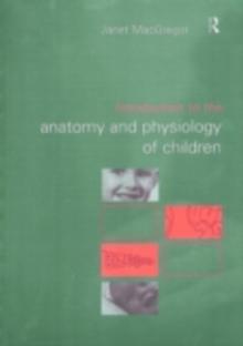 Introduction to the Anatomy and Physiology of Children : A guide for students of nursing, child care and health