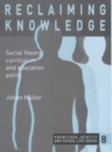 Reclaiming Knowledge : Social Theory, Curriculum and Education Policy