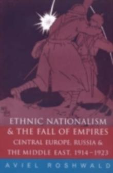 Ethnic Nationalism and the Fall of Empires : Central Europe, the Middle East and Russia, 1914-23