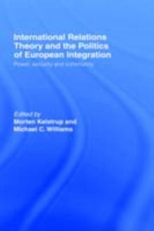 International Relations Theory and the Politics of European Integration : Power, Security and Community