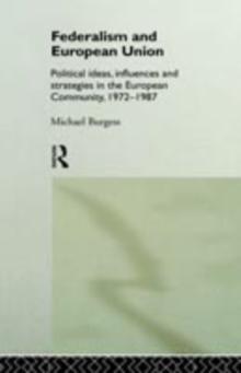 Federalism and European Union : Political Ideas, Influences, and Strategies in the European Community 1972-1986