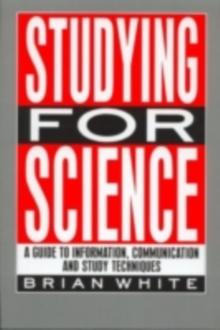 Studying for Science : A Guide to Information, Communication and Study Techniques