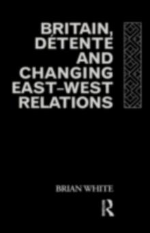 Britain, Detente and Changing East-West Relations