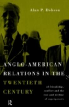 Anglo-American Relations in the Twentieth Century : The Policy and Diplomacy of Friendly Superpowers