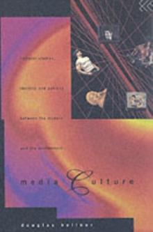 Media Culture : Cultural Studies, Identity and Politics between the Modern and the Post-modern