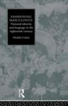 Fashioning Masculinity : National Identity and Language in the Eighteenth Century