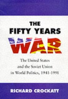 The Fifty Years War : The United States and the Soviet Union in World Politics, 1941-1991