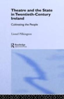 Theatre and the State in Twentieth-Century Ireland : Cultivating the People