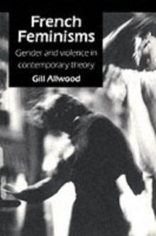 French Feminisms : Gender And Violence In Contemporary Theory