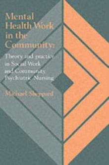 Mental Health Work In The Community : Theory And Practice In Social Work And Community Psychiatric Nursing