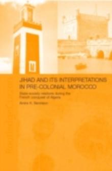 Jihad and its Interpretation in Pre-Colonial Morocco : State-Society Relations during the French Conquest of Algeria