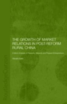 The Growth of Market Relations in Post-Reform Rural China : A Micro-Analysis of Peasants, Migrants and Peasant Entrepeneurs