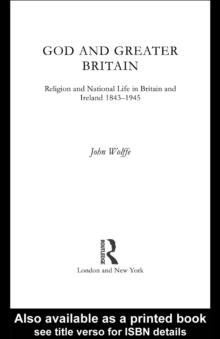 God and Greater Britain : Religion and National Life in Britain and Ireland, 1843-1945