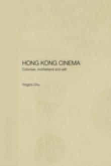 Hong Kong Cinema : Coloniser, Motherland and Self