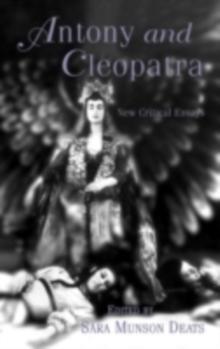 Antony and Cleopatra : New Critical Essays