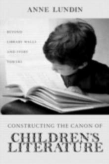 Constructing the Canon of Children's Literature : Beyond Library Walls and Ivory Towers