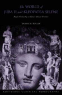 The World of Juba II and Kleopatra Selene : Royal Scholarship on Rome's African Frontier